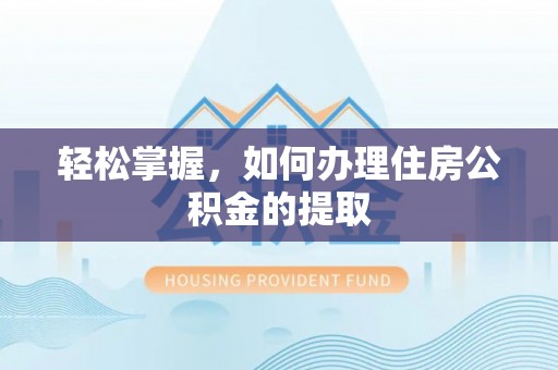 暖暖轻松掌握，如何办理住房公积金的提取