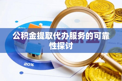 暖暖公积金提取代办服务的可靠性探讨