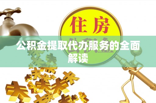 暖暖公积金提取代办服务的全面解读