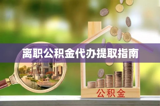 暖暖离职公积金代办提取指南
