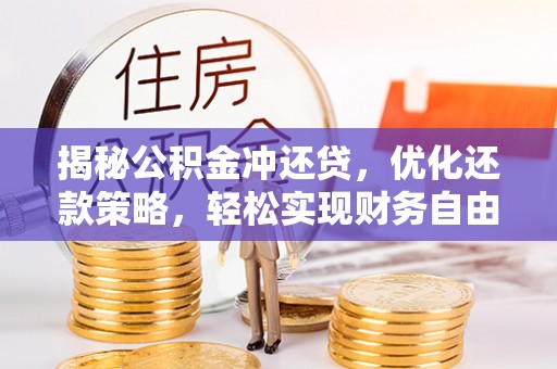 暖暖揭秘公积金冲还贷，优化还款策略，轻松实现财务自由