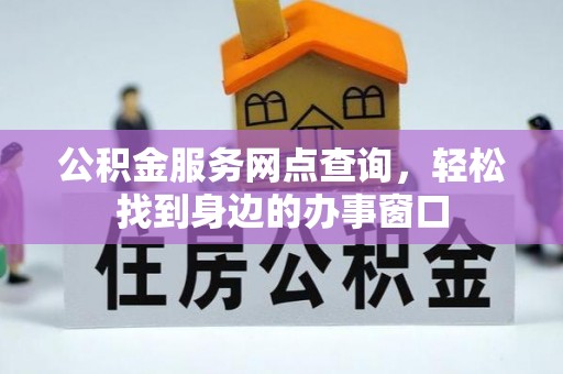 暖暖公积金服务网点查询，轻松找到身边的办事窗口